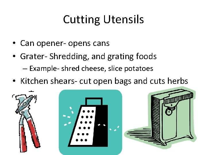 Cutting Utensils • Can opener- opens cans • Grater- Shredding, and grating foods –