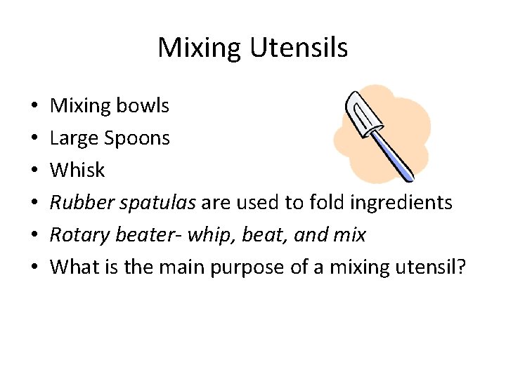 Mixing Utensils • • • Mixing bowls Large Spoons Whisk Rubber spatulas are used