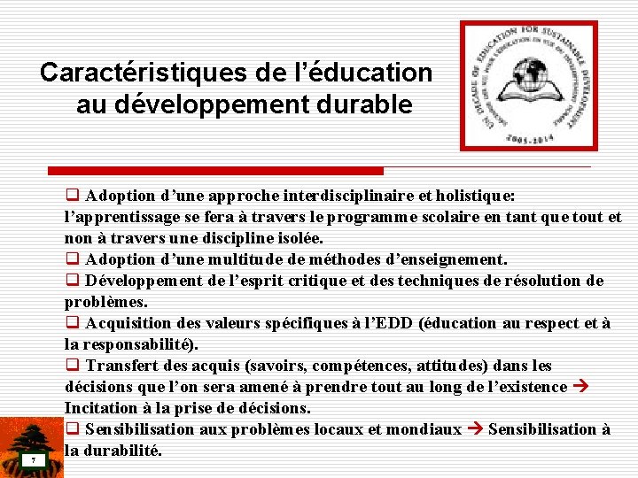 Caractéristiques de l’éducation au développement durable 7 q Adoption d’une approche interdisciplinaire et holistique: