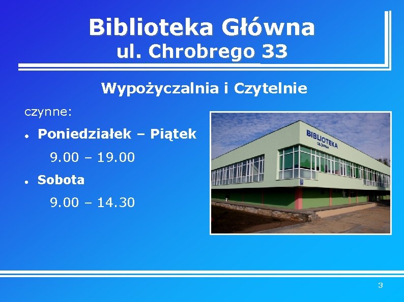 Biblioteka Główna ul. Chrobrego 33 Wypożyczalnia i Czytelnie czynne: Poniedziałek – Piątek 9. 00