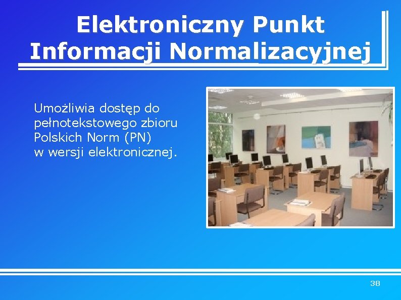 Elektroniczny Punkt Informacji Normalizacyjnej Umożliwia dostęp do pełnotekstowego zbioru Polskich Norm (PN) w wersji