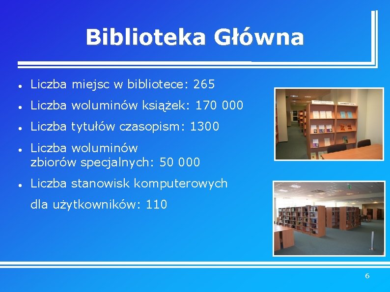 Biblioteka Główna Liczba miejsc w bibliotece: 265 Liczba woluminów książek: 170 000 Liczba tytułów