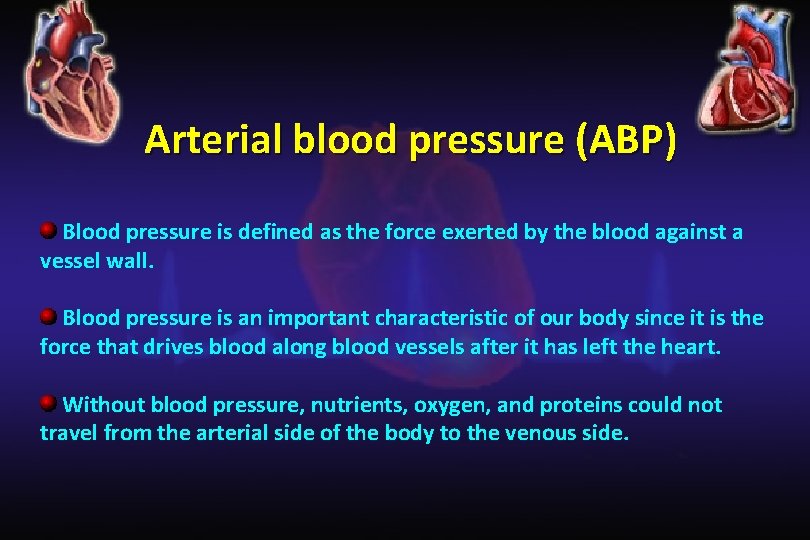 Arterial blood pressure (ABP) Blood pressure is defined as the force exerted by the