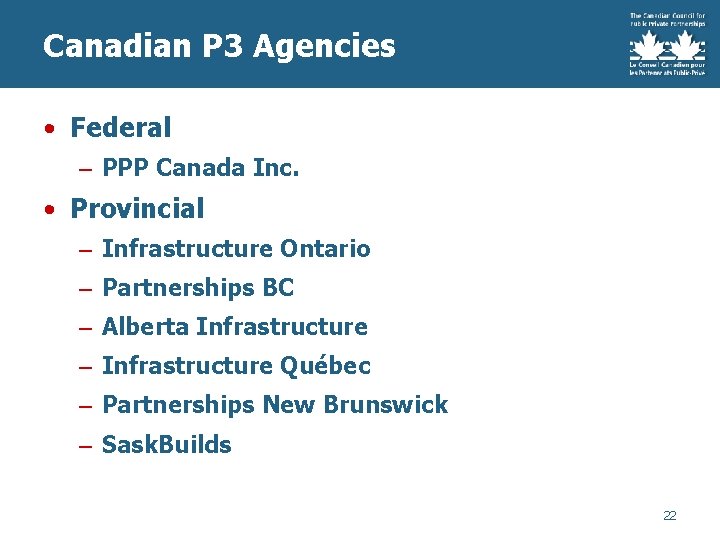 Canadian P 3 Agencies • Federal – PPP Canada Inc. • Provincial – Infrastructure