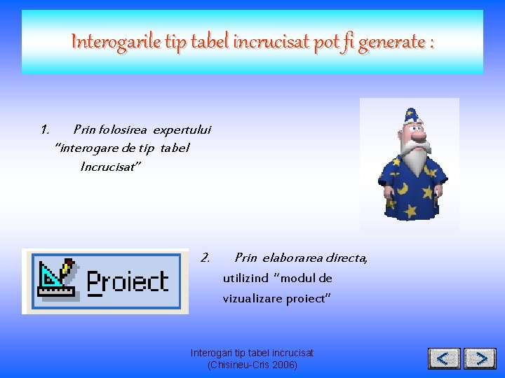 Interogarile tip tabel incrucisat pot fi generate : 1. Prin folosirea expertului “interogare de