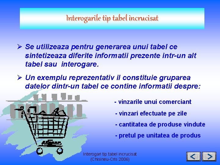 Interogarile tip tabel incrucisat Ø Se utilizeaza pentru generarea unui tabel ce sintetizeaza diferite