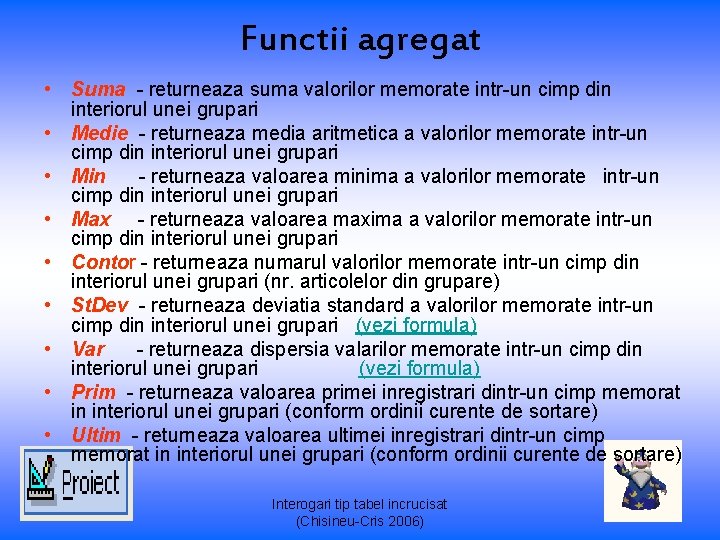 Functii agregat • Suma - returneaza suma valorilor memorate intr-un cimp din interiorul unei