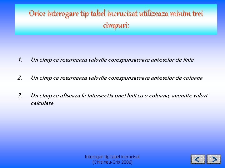 Orice interogare tip tabel incrucisat utilizeaza minim trei cimpuri: 1. Un cimp ce returneaza