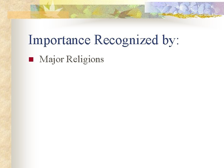 Importance Recognized by: n Major Religions 