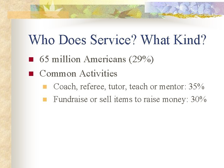 Who Does Service? What Kind? n n 65 million Americans (29%) Common Activities n