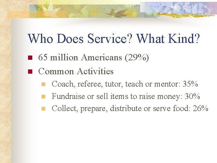 Who Does Service? What Kind? n n 65 million Americans (29%) Common Activities n