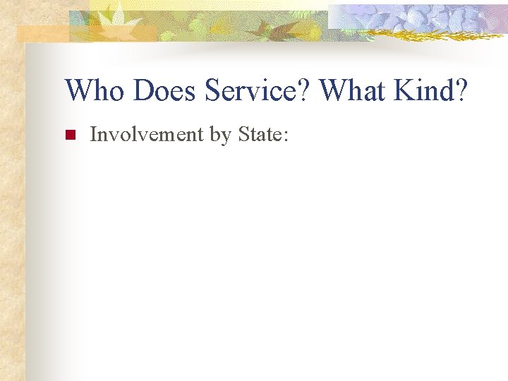 Who Does Service? What Kind? n Involvement by State: 