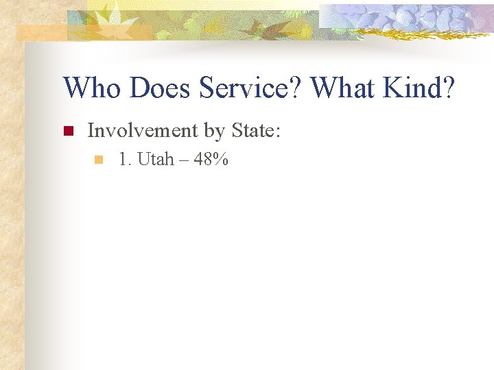 Who Does Service? What Kind? n Involvement by State: n 1. Utah – 48%