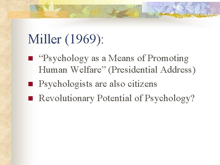 Miller (1969): n n n “Psychology as a Means of Promoting Human Welfare” (Presidential