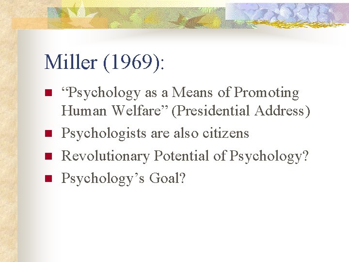 Miller (1969): n n “Psychology as a Means of Promoting Human Welfare” (Presidential Address)