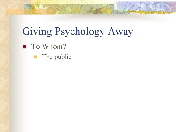 Giving Psychology Away n To Whom? n The public 