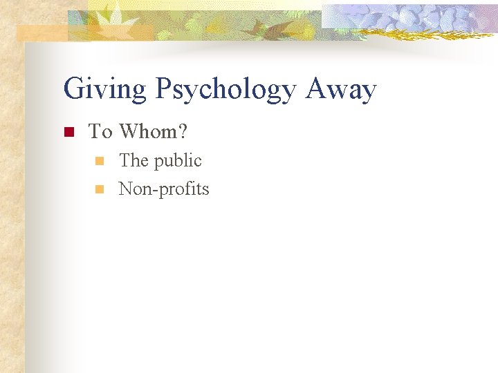 Giving Psychology Away n To Whom? n n The public Non-profits 