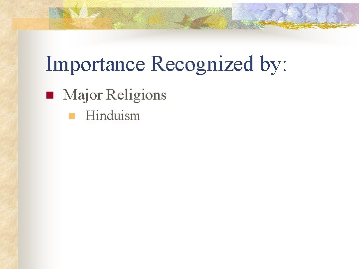 Importance Recognized by: n Major Religions n Hinduism 