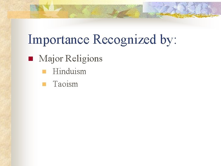 Importance Recognized by: n Major Religions n n Hinduism Taoism 