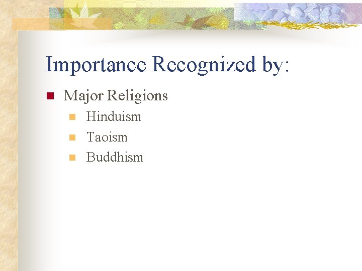 Importance Recognized by: n Major Religions n n n Hinduism Taoism Buddhism 