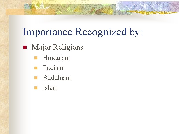 Importance Recognized by: n Major Religions n n Hinduism Taoism Buddhism Islam 