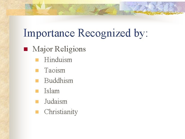 Importance Recognized by: n Major Religions n n n Hinduism Taoism Buddhism Islam Judaism