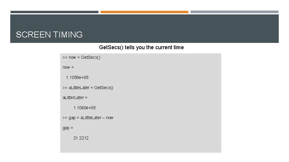 SCREEN TIMING Get. Secs() tells you the current time >> now = Get. Secs()