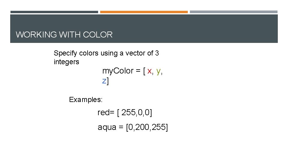 WORKING WITH COLOR Specify colors using a vector of 3 integers my. Color =