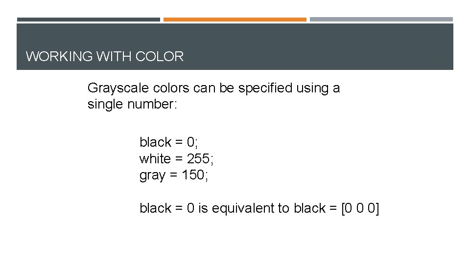 WORKING WITH COLOR Grayscale colors can be specified using a single number: black =