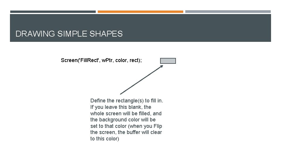 DRAWING SIMPLE SHAPES Screen('Fill. Rect', w. Ptr, color, rect); Define the rectangle(s) to fill