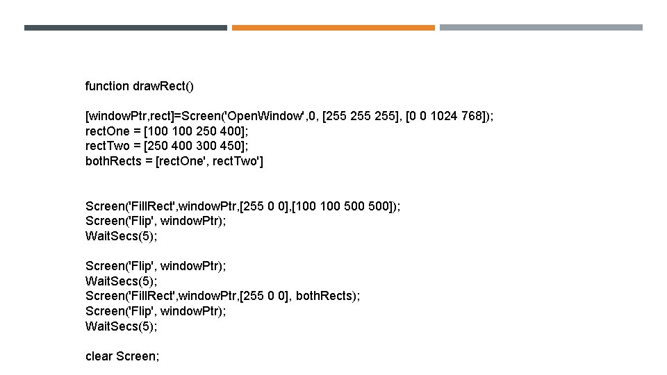 function draw. Rect() [window. Ptr, rect]=Screen('Open. Window', 0, [255 255], [0 0 1024 768]);