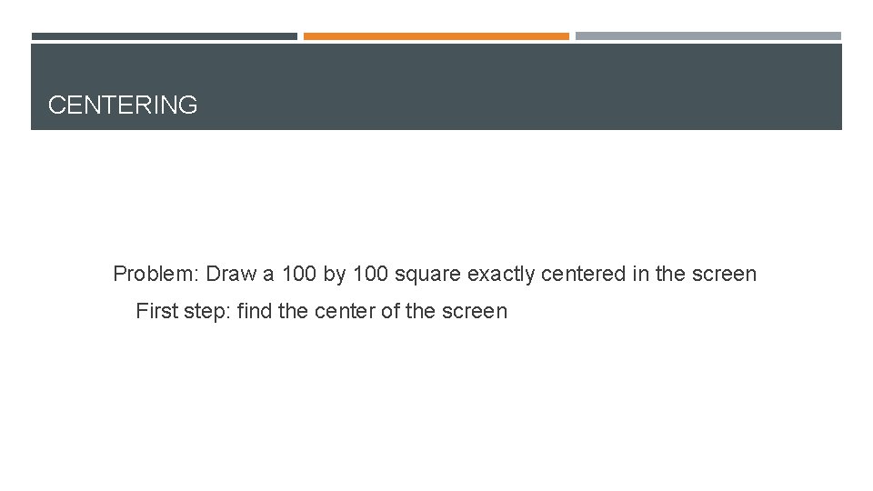 CENTERING Problem: Draw a 100 by 100 square exactly centered in the screen First