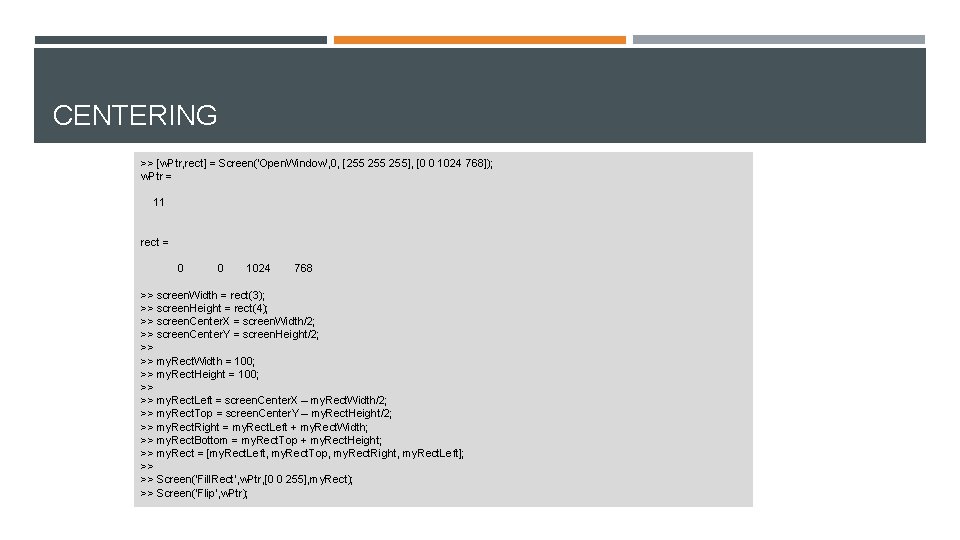 CENTERING >> [w. Ptr, rect] = Screen('Open. Window’, 0, [255 255], [0 0 1024