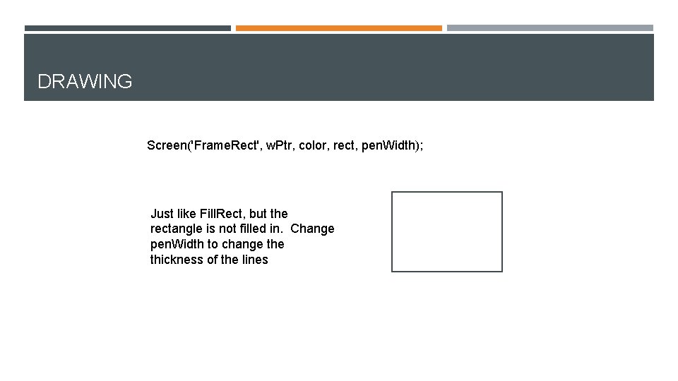 DRAWING Screen('Frame. Rect', w. Ptr, color, rect, pen. Width); Just like Fill. Rect, but