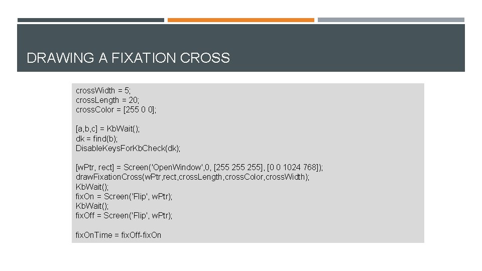 DRAWING A FIXATION CROSS cross. Width = 5; cross. Length = 20; cross. Color