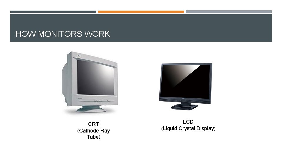 HOW MONITORS WORK CRT (Cathode Ray Tube) LCD (Liquid Crystal Display) 