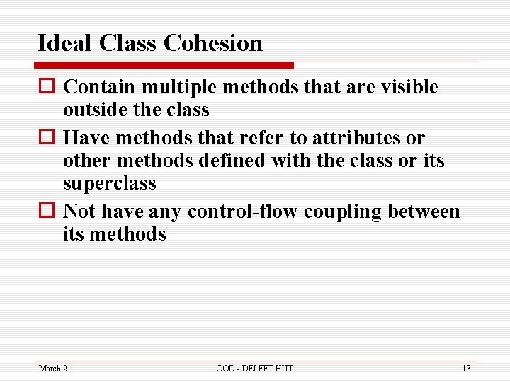 Ideal Class Cohesion o Contain multiple methods that are visible outside the class o