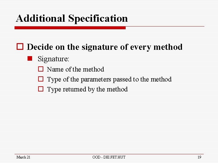 Additional Specification o Decide on the signature of every method n Signature: o Name