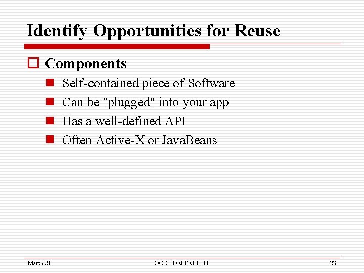 Identify Opportunities for Reuse o Components n n March 21 Self-contained piece of Software