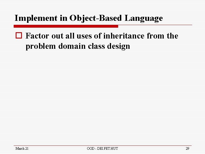 Implement in Object-Based Language o Factor out all uses of inheritance from the problem