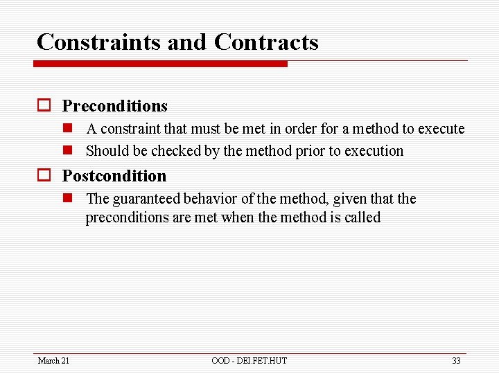 Constraints and Contracts o Preconditions n A constraint that must be met in order