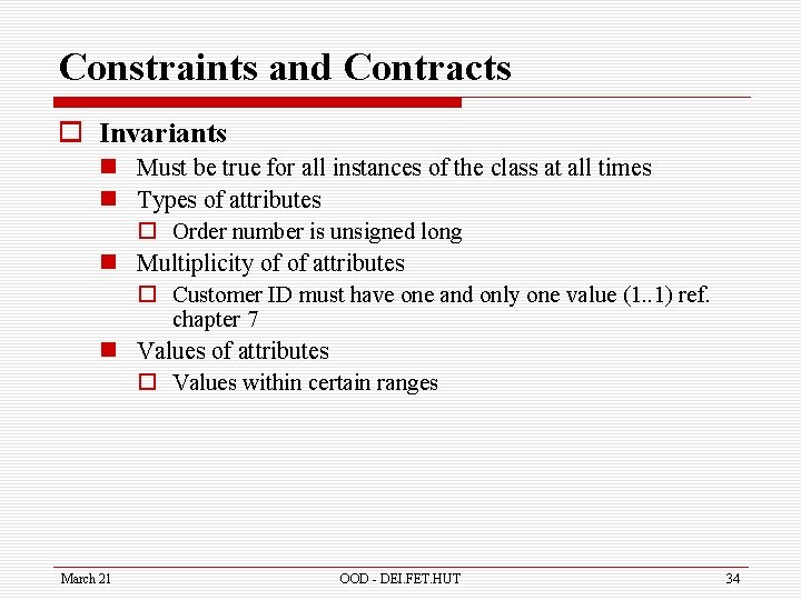 Constraints and Contracts o Invariants n Must be true for all instances of the