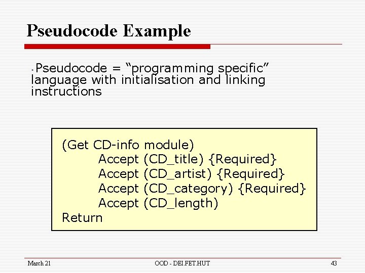Pseudocode Example Pseudocode = “programming specific” language with initialisation and linking instructions (Get CD-info