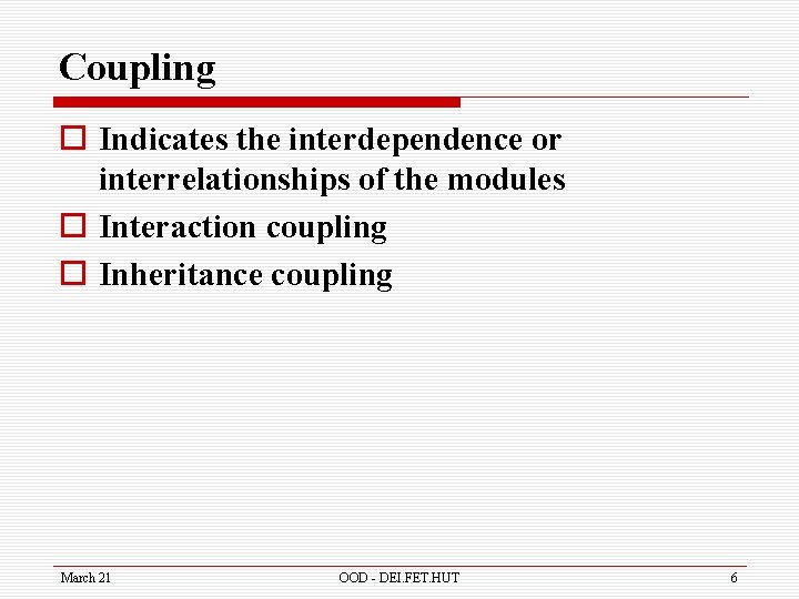 Coupling o Indicates the interdependence or interrelationships of the modules o Interaction coupling o
