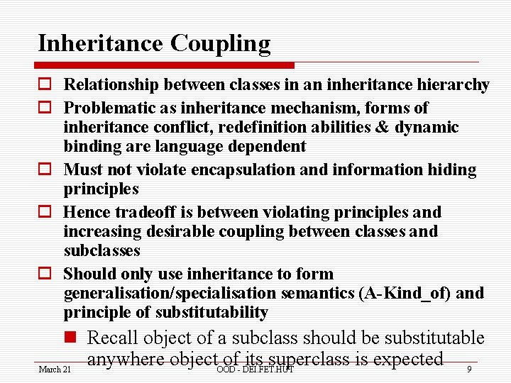 Inheritance Coupling o Relationship between classes in an inheritance hierarchy o Problematic as inheritance