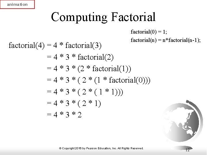 animation Computing Factorial factorial(0) = 1; factorial(n) = n*factorial(n-1); factorial(4) = 4 * factorial(3)