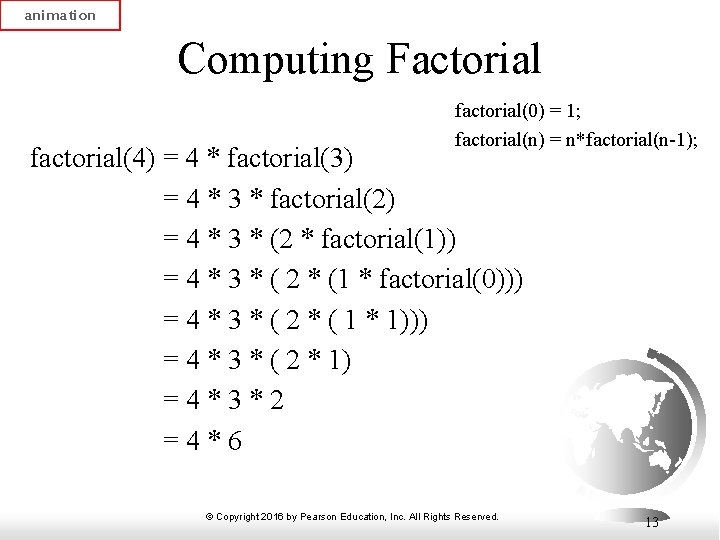 animation Computing Factorial factorial(0) = 1; factorial(n) = n*factorial(n-1); factorial(4) = 4 * factorial(3)