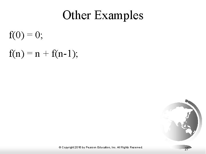 Other Examples f(0) = 0; f(n) = n + f(n-1); © Copyright 2016 by