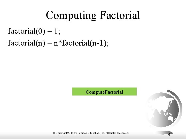 Computing Factorial factorial(0) = 1; factorial(n) = n*factorial(n-1); Compute. Factorial © Copyright 2016 by