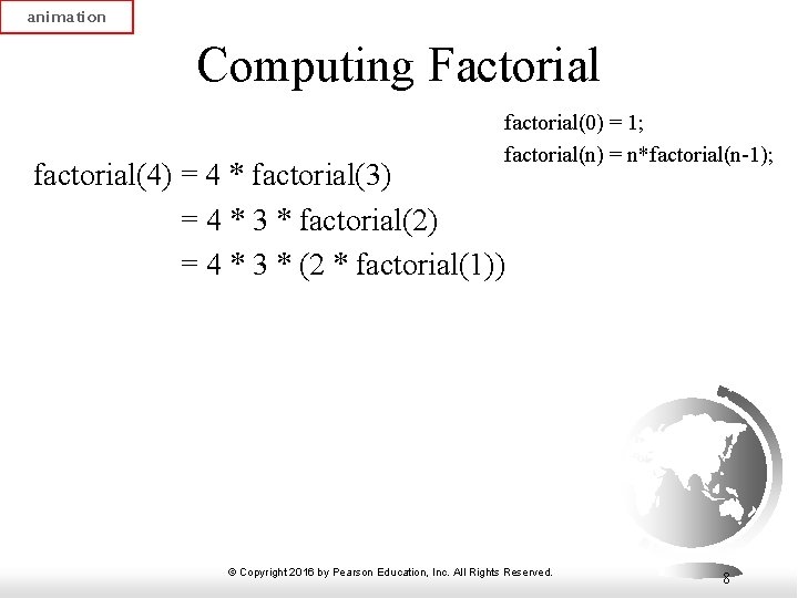 animation Computing Factorial factorial(0) = 1; factorial(n) = n*factorial(n-1); factorial(4) = 4 * factorial(3)